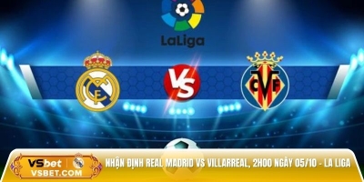 Nhận định Real Madrid vs Villarreal, 2h00 ngày 05/10 - La Liga