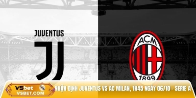 Nhận định Juventus vs AC Milan, 1h45 ngày 06/10 - Serie A